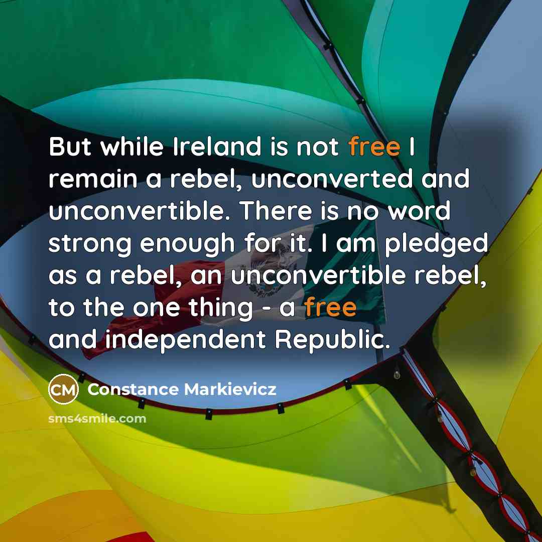 “But while Ireland is not free I remain a rebel,…” quote by Constance Markievicz