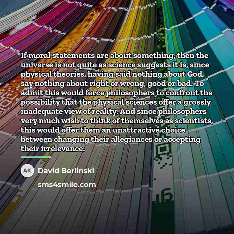 “If moral statements are about something, then the universe is…” quote by David Berlinski