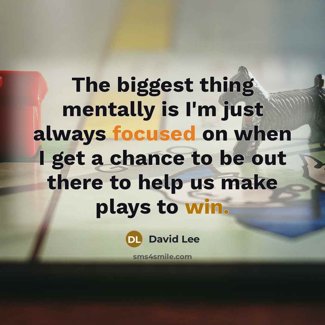 “The biggest thing mentally is I'm just always focused on…” quote by David Lee