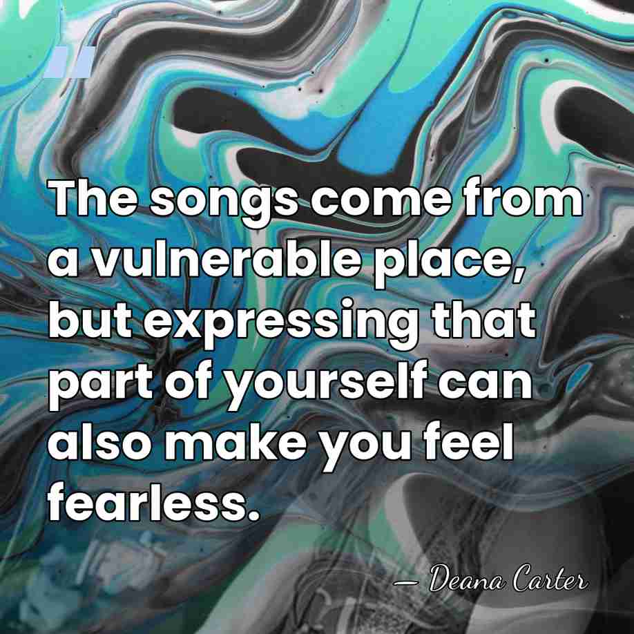 The songs come from a vulnerable place, but expressing that part of&hellip; - Deana Carter