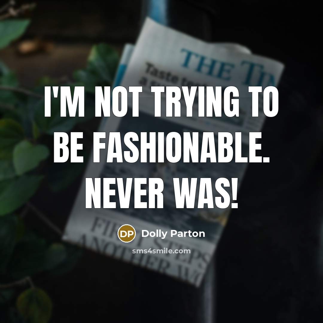 “I'm not trying to be fashionable. Never was!…” quote by Dolly Parton