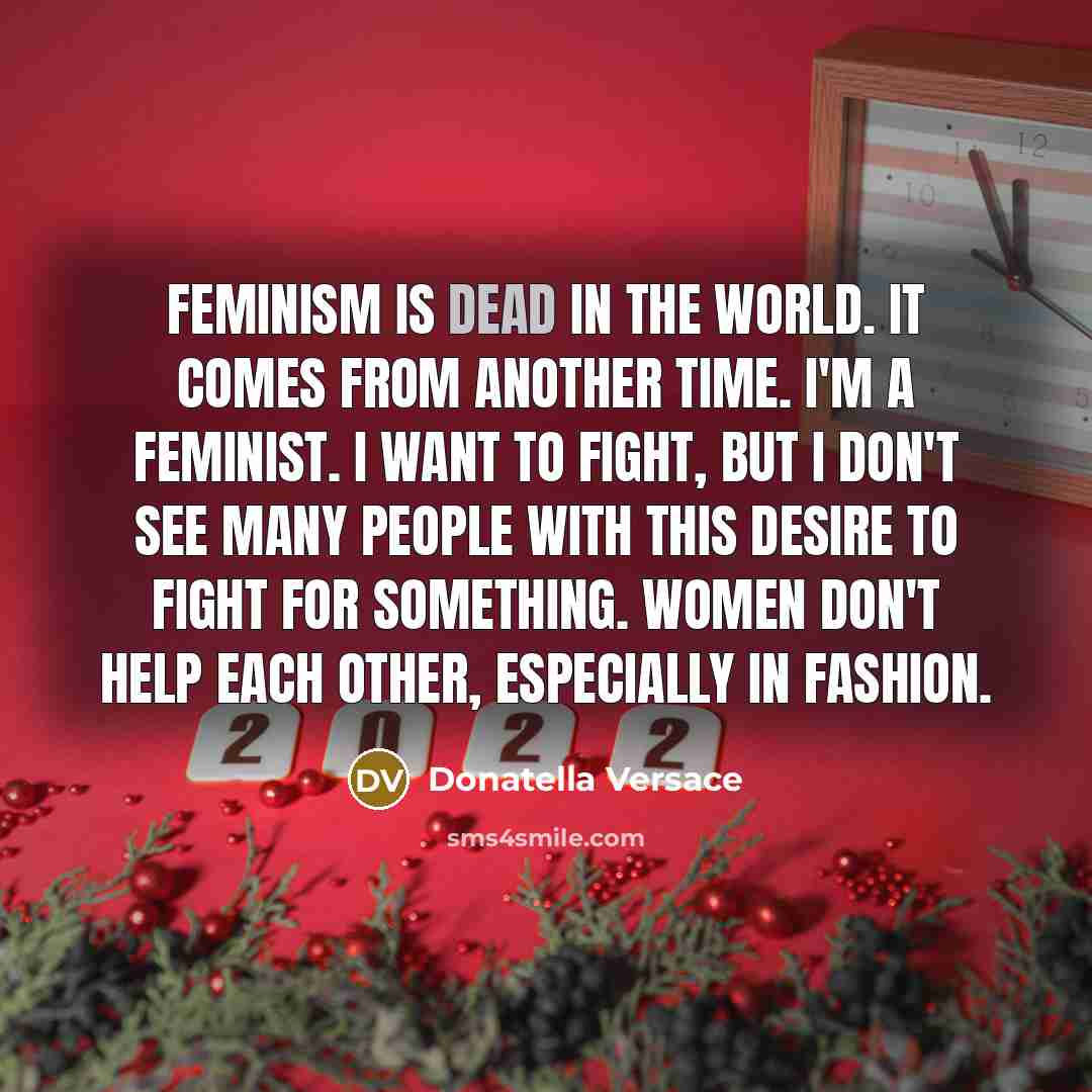 “Feminism is dead in the world. It comes from another…” quote by Donatella Versace