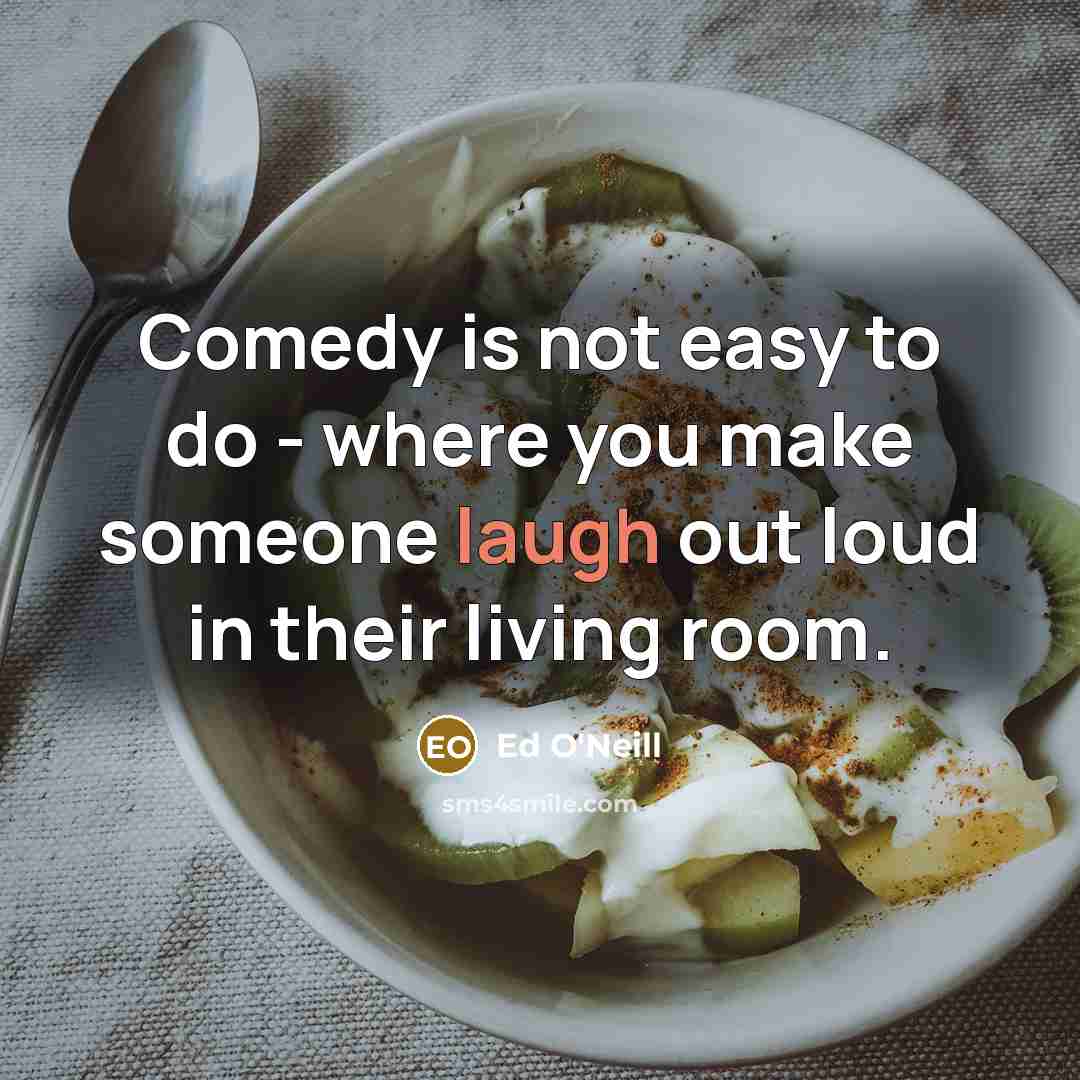 “Comedy is not easy to do - where you make…” quote by Ed O'Neill