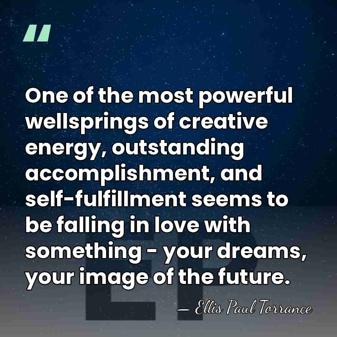 One of the most powerful wellsprings of creative energy, outstanding accomplishment, and&hellip; - Ellis Paul Torrance