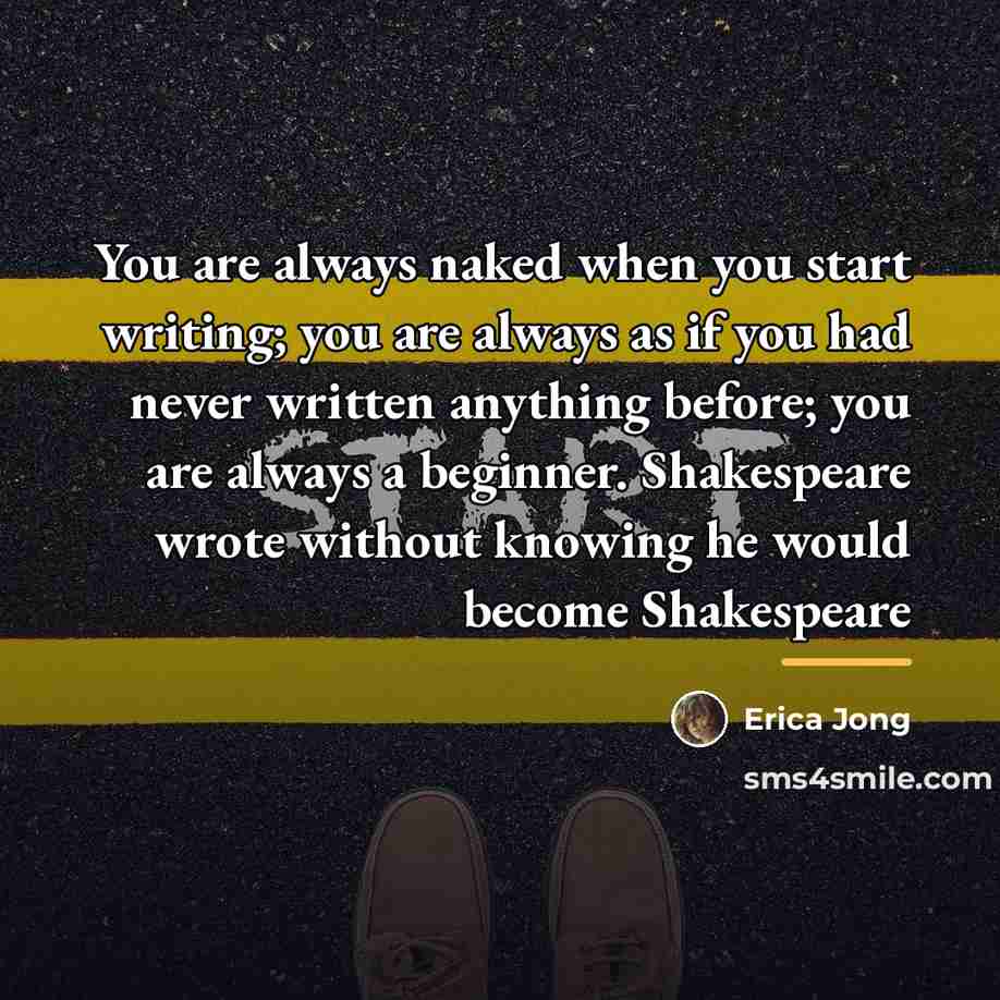 “You are always naked when you start writing; you are…” quote by Erica Jong
