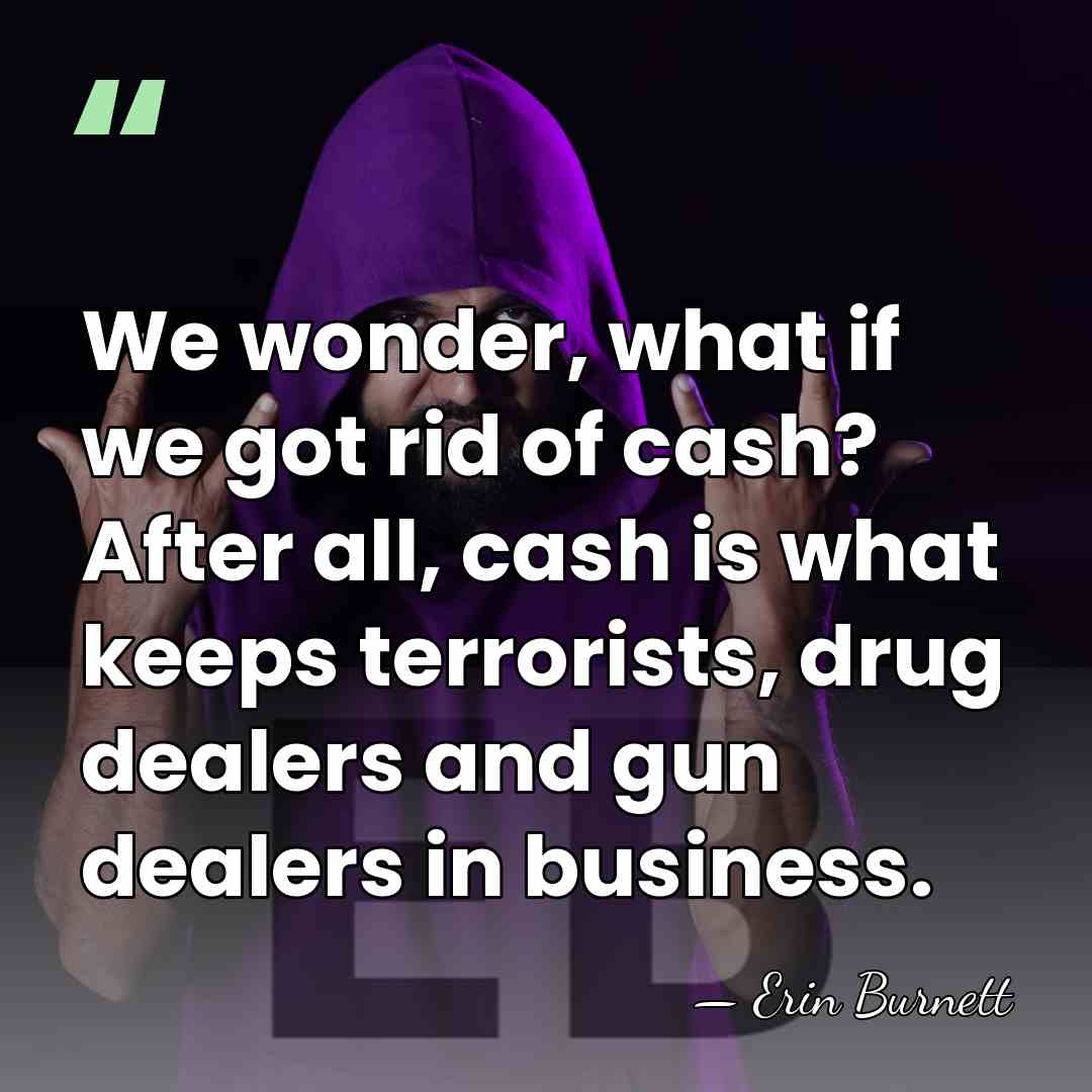 We wonder, what if we got rid of cash? After all, cash&hellip; - Erin Burnett