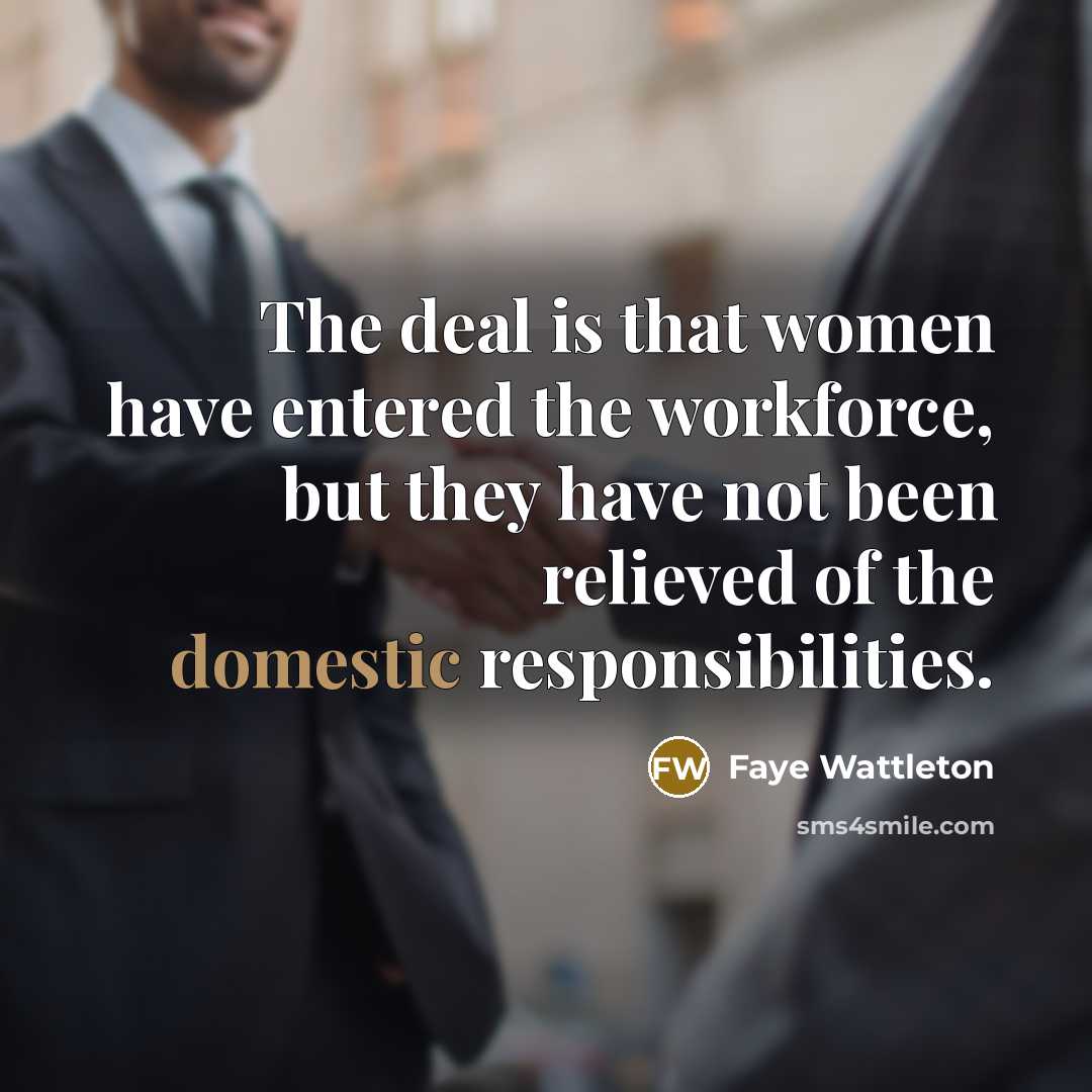 “The deal is that women have entered the workforce, but…” quote by Faye Wattleton