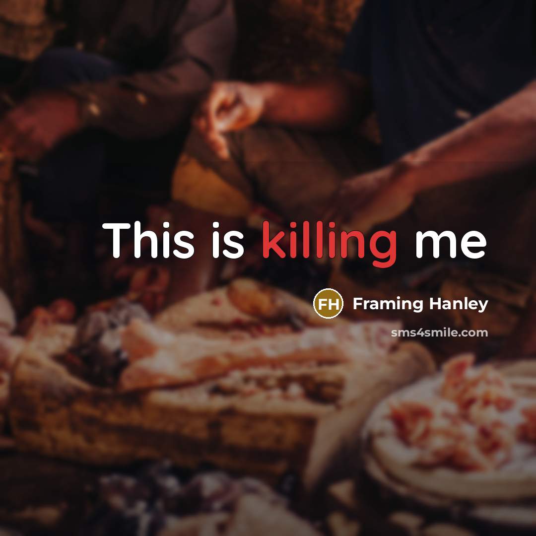 “This is killing me” quote by Framing Hanley