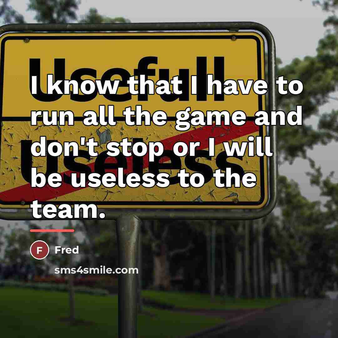 “I know that I have to run all the game…” quote by Fred