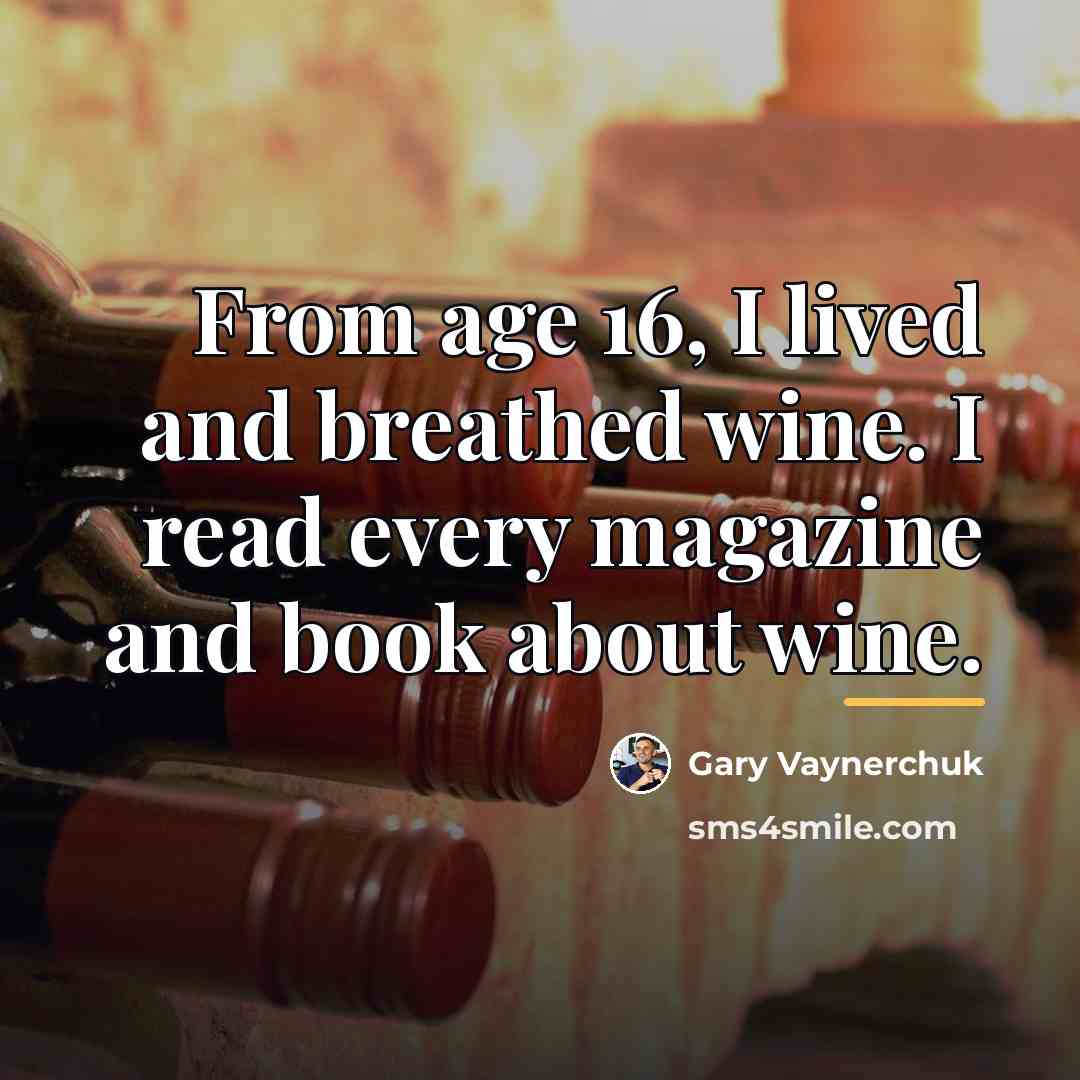 “From age 16, I lived and breathed wine. I read…” quote by Gary Vaynerchuk