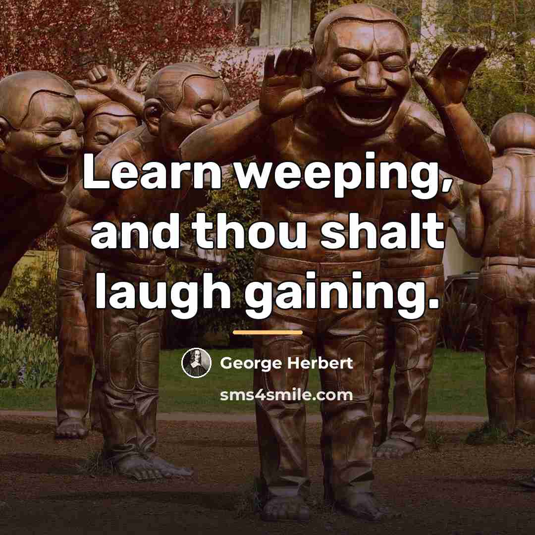 “Learn weeping, and thou shalt laugh gaining.…” quote by George Herbert