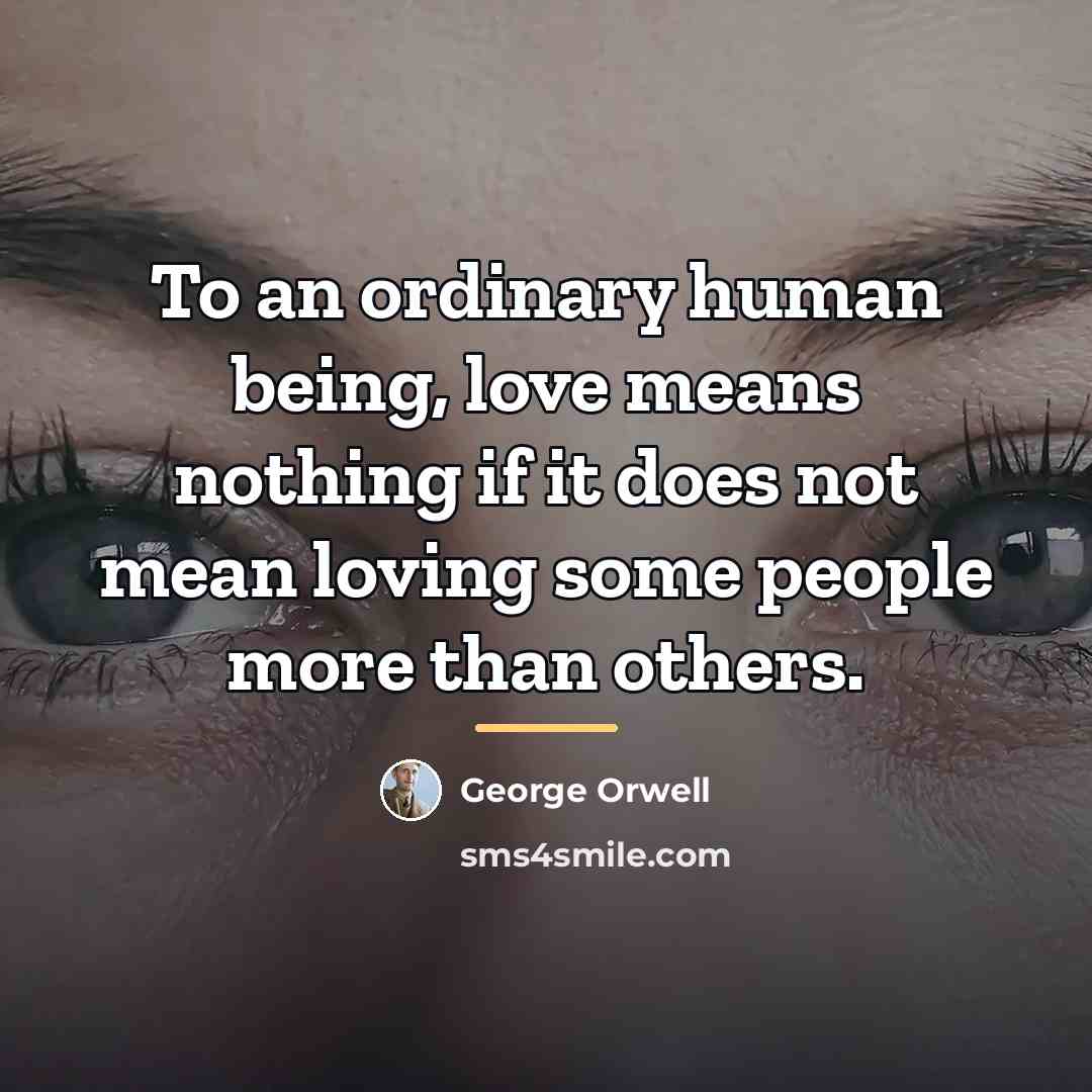 “To an ordinary human being, love means nothing if it…” quote by George Orwell