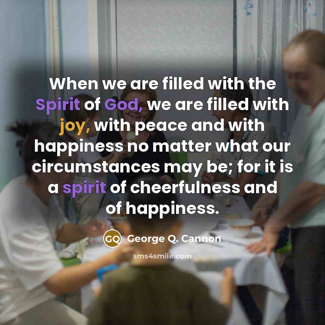 “When we are filled with the Spirit of God, we…” quote by George Q. Cannon
