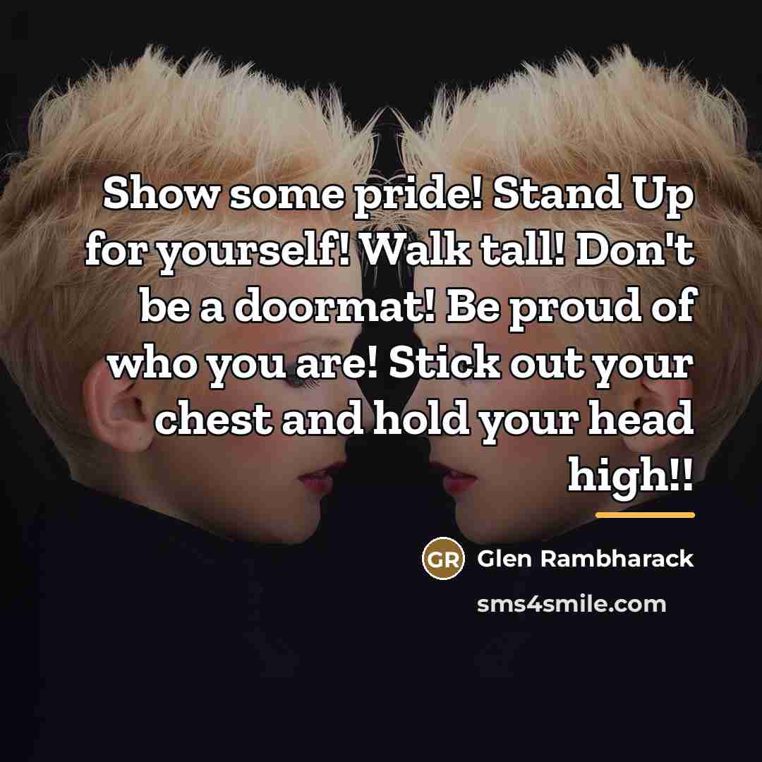 “Show some pride! Stand Up for yourself! Walk tall! Don't…” quote by Glen Rambharack