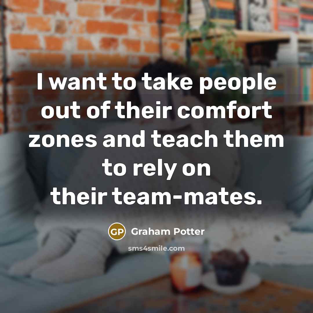“I want to take people out of their comfort zones…” quote by Graham Potter