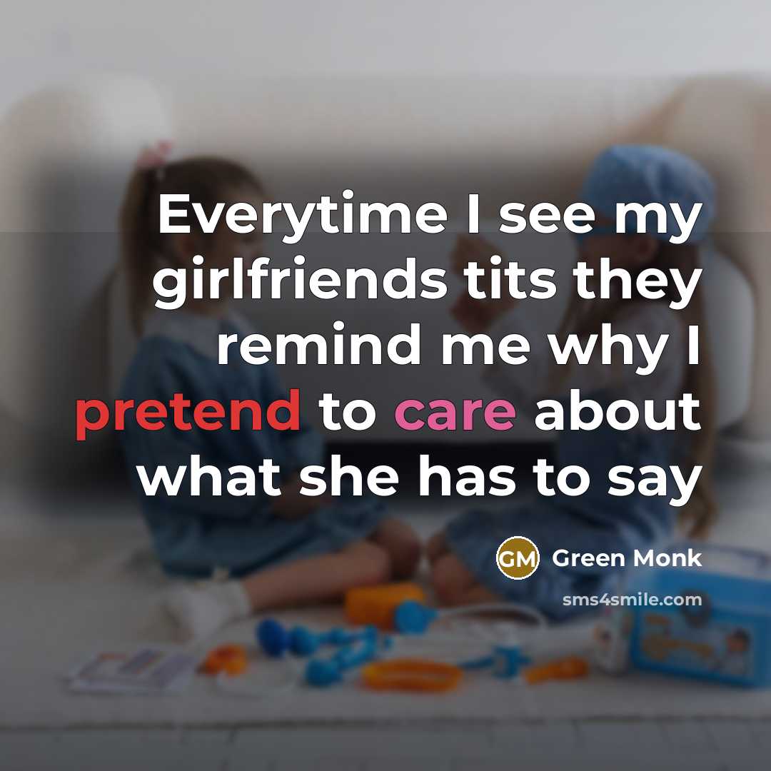 “Everytime I see my girlfriends tits they remind me why…” quote by Green Monk