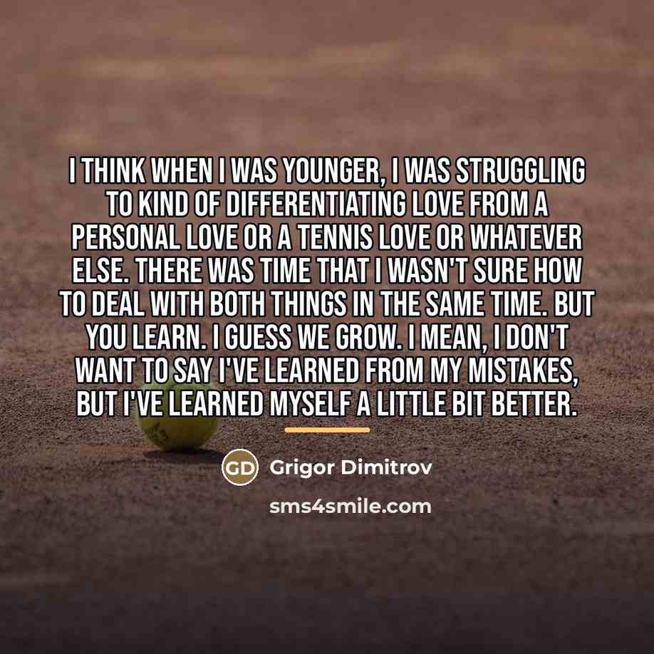 “I think when I was younger, I was struggling to…” quote by Grigor Dimitrov