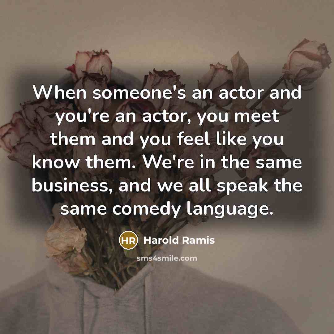 “When someone's an actor and you're an actor, you meet…” quote by Harold Ramis