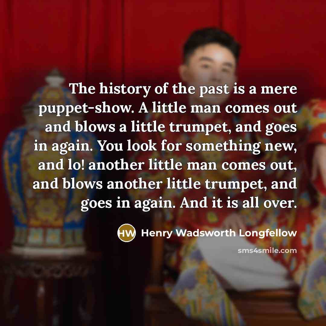 “The history of the past is a mere puppet-show. A…” quote by Henry Wadsworth Longfellow