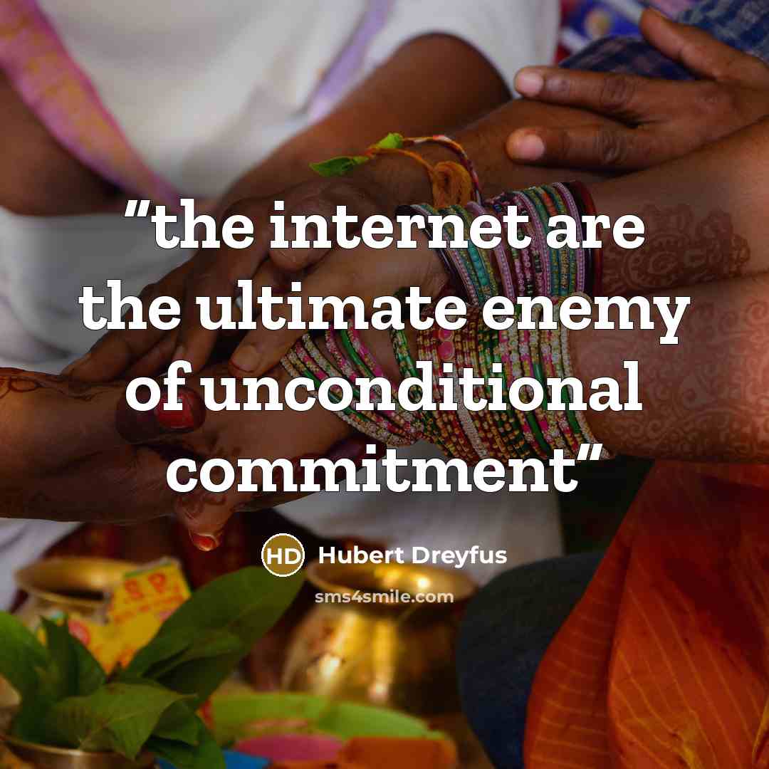 “the internet are the ultimate enemy of unconditional commitment” quote by Hubert Dreyfus