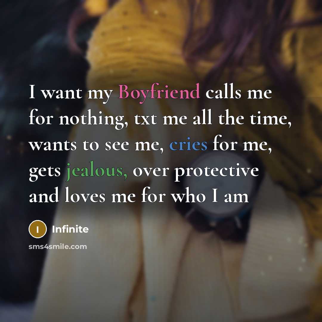 “I want my Boyfriend calls me for nothing, txt me all the time, wants to see me, cries for me, gets jealous, over protective and loves me for who I am” quote by Infinite
