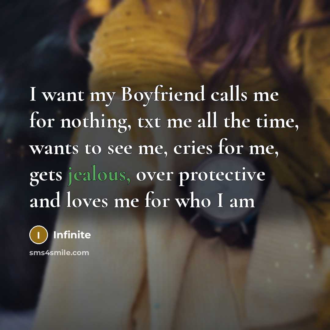 “I want my Boyfriend calls me for nothing, txt me all the time, wants to see me, cries for me, gets jealous, over protective and loves me for who I am” quote by Infinite