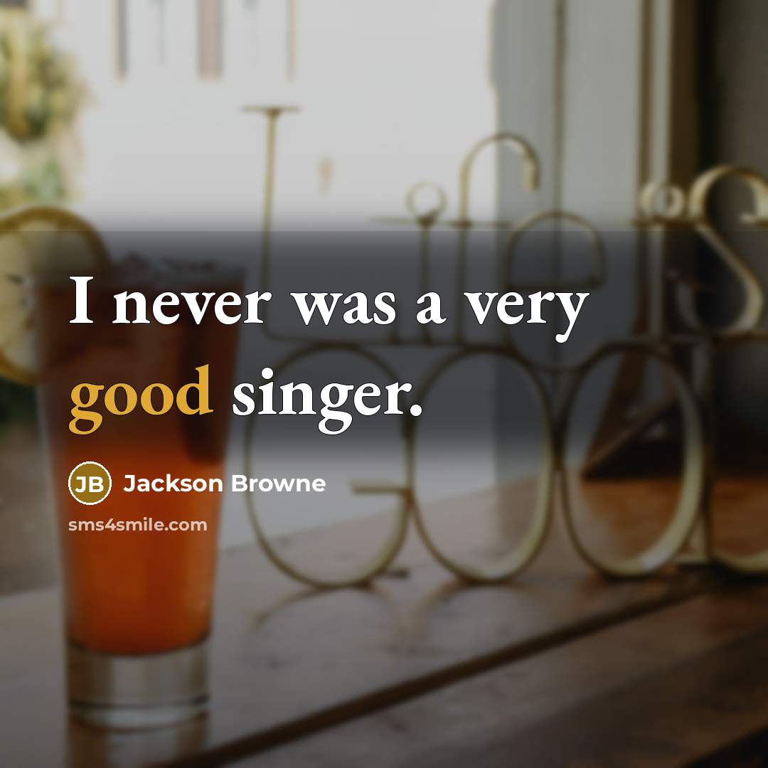 “I never was a very good singer.…” quote by Jackson Browne