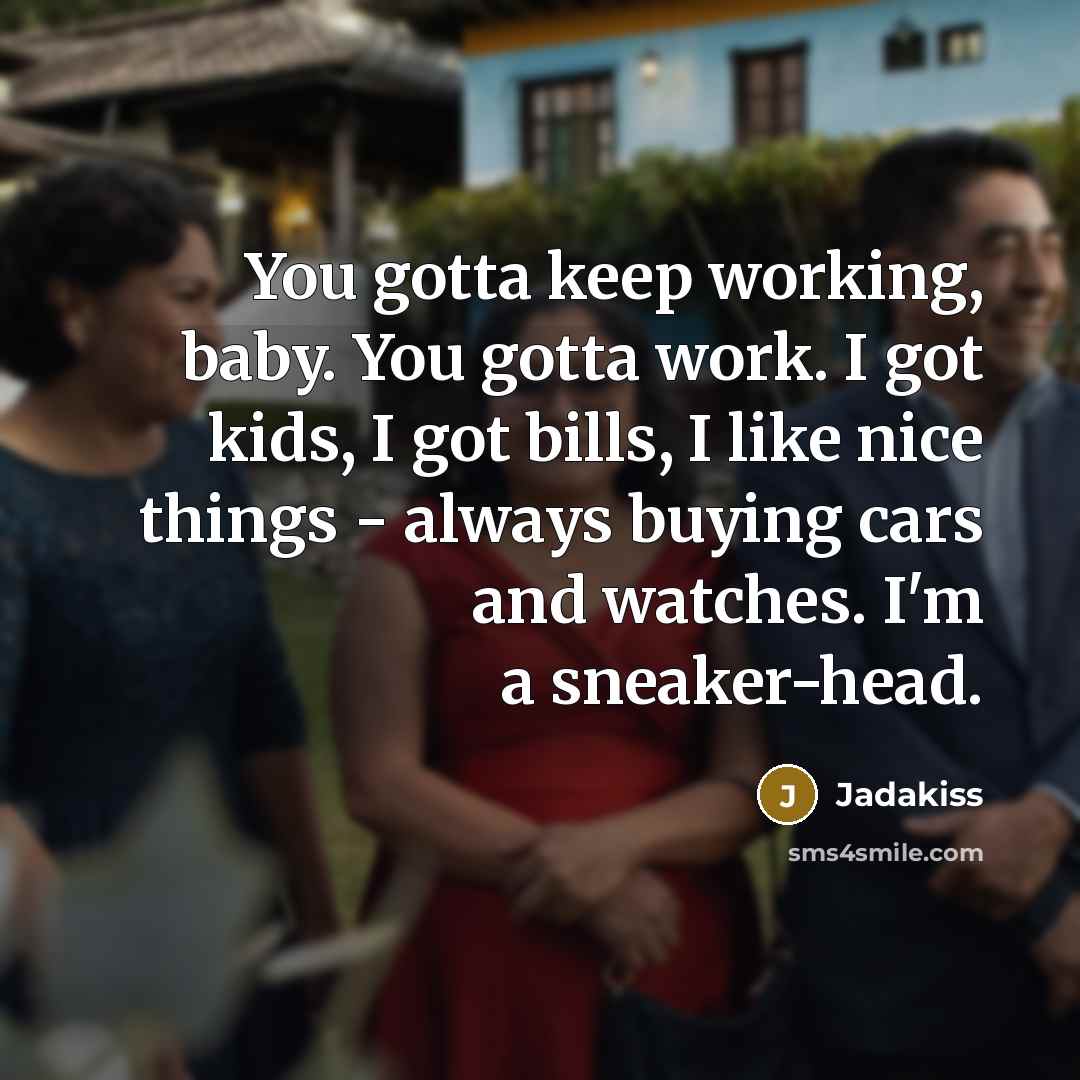 “You gotta keep working, baby. You gotta work. I got…” quote by Jadakiss