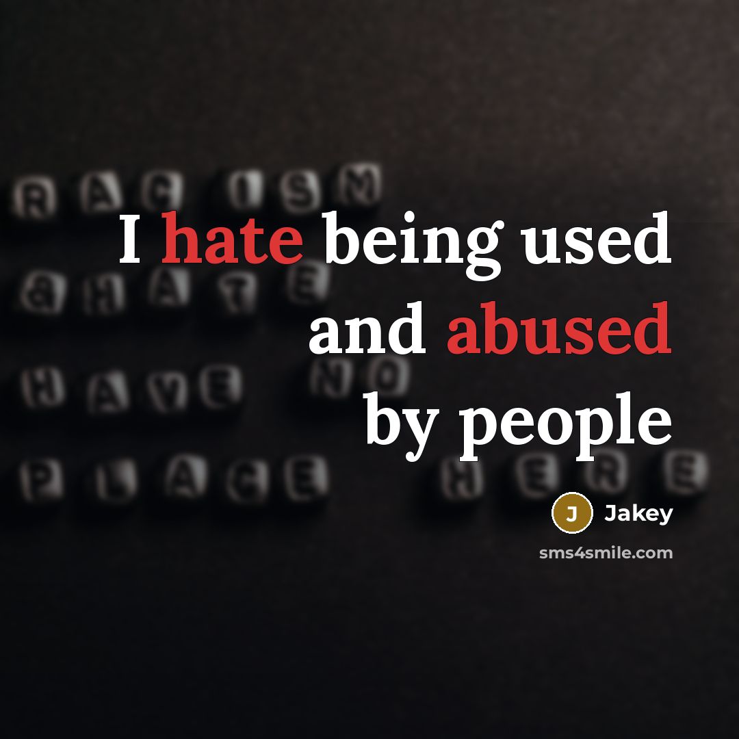 “I hate being used and abused by people” quote by Jakey