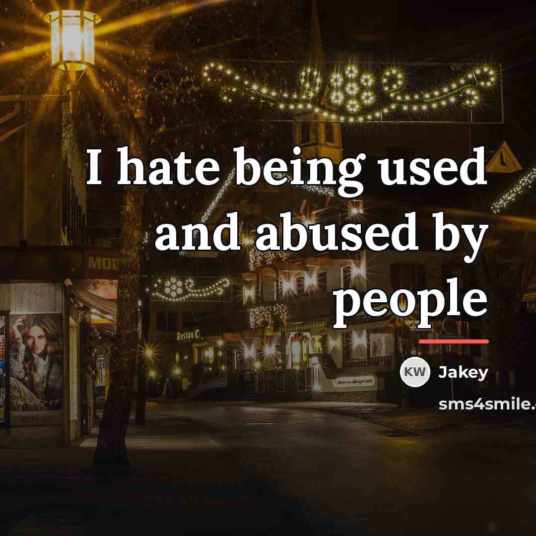 “I hate being used and abused by people…” quote by Jakey