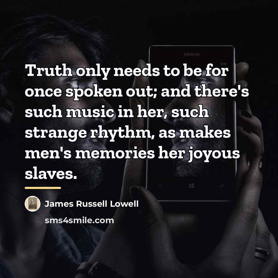 “Truth only needs to be for once spoken out; and…” quote by James Russell Lowell