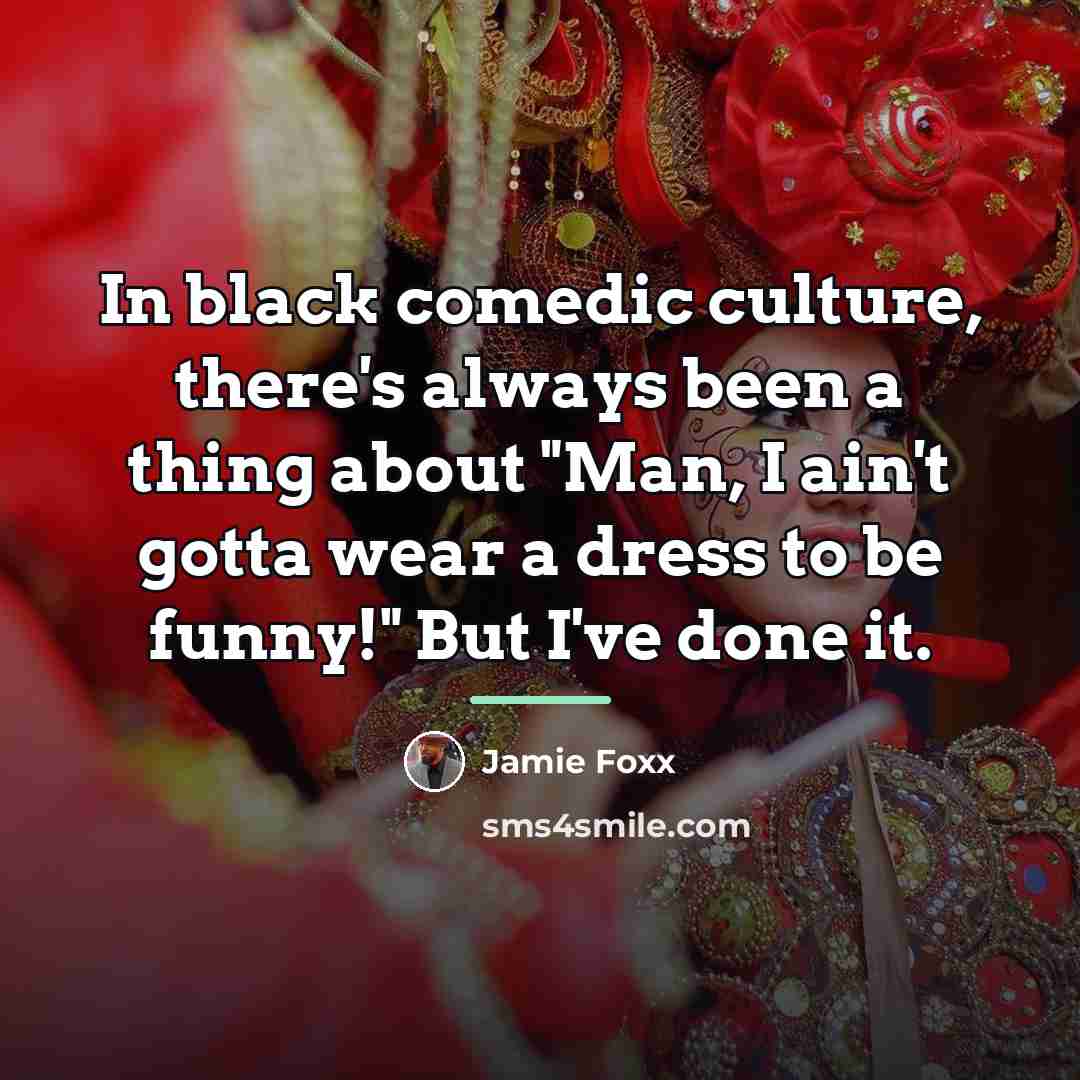 “In black comedic culture, there's always been a thing about…” quote by Jamie Foxx