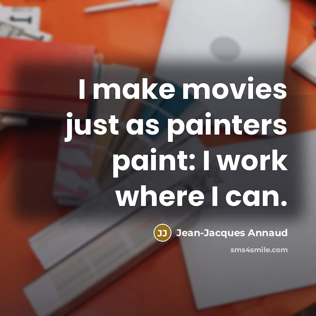 “I make movies just as painters paint: I work where I can.” quote by Jean-Jacques Annaud