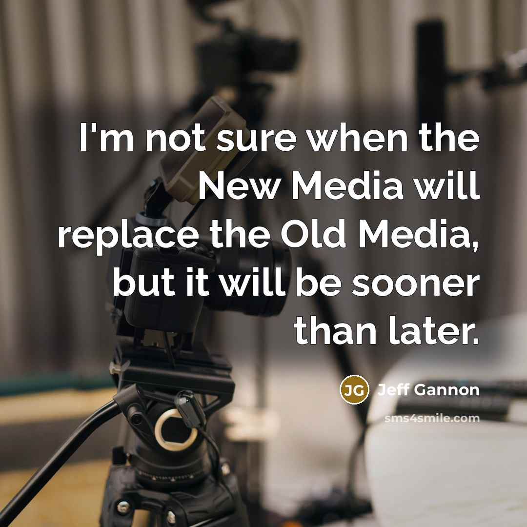 “I'm not sure when the New Media will replace the…” quote by Jeff Gannon
