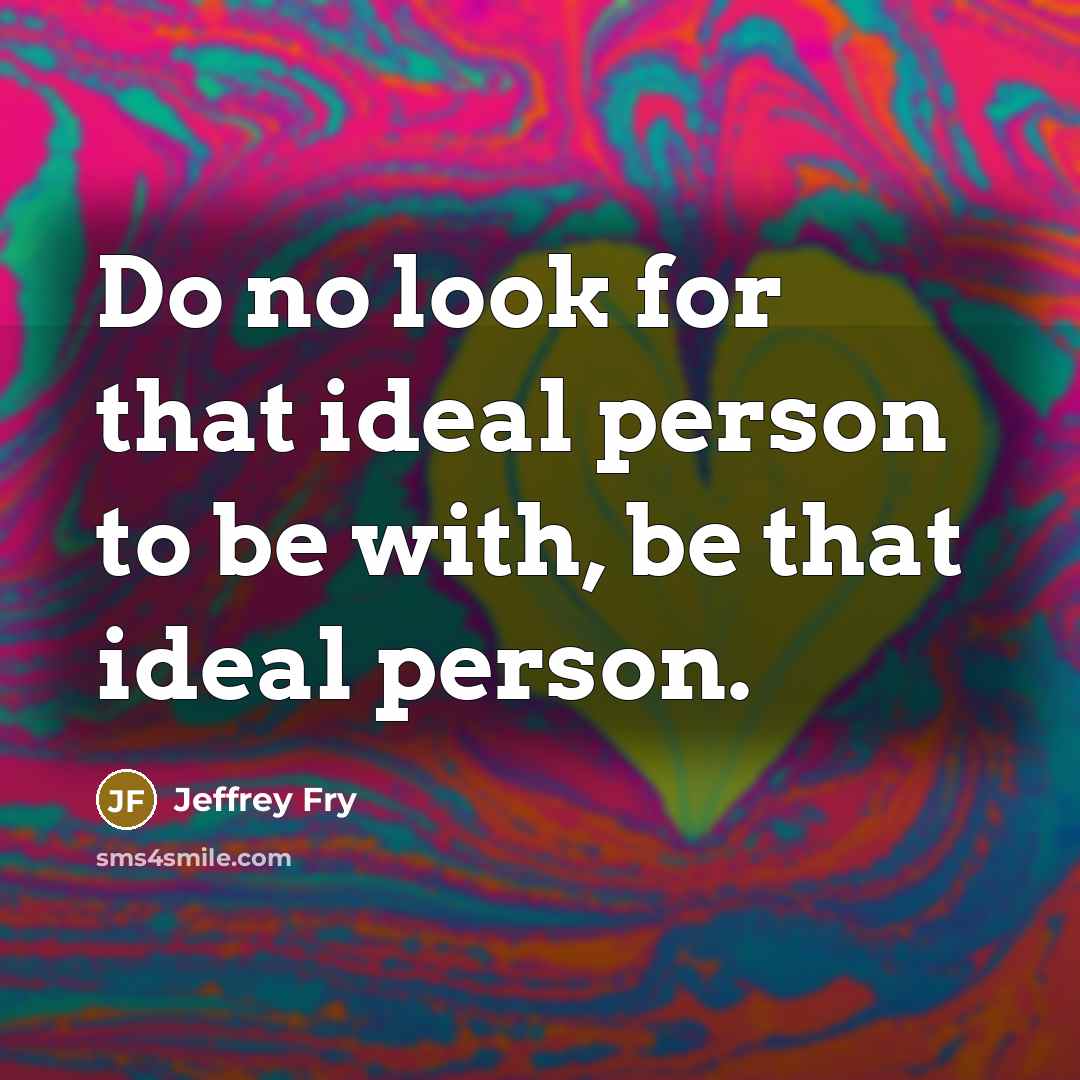 “Do no look for that ideal person to be with,…” quote by Jeffrey Fry