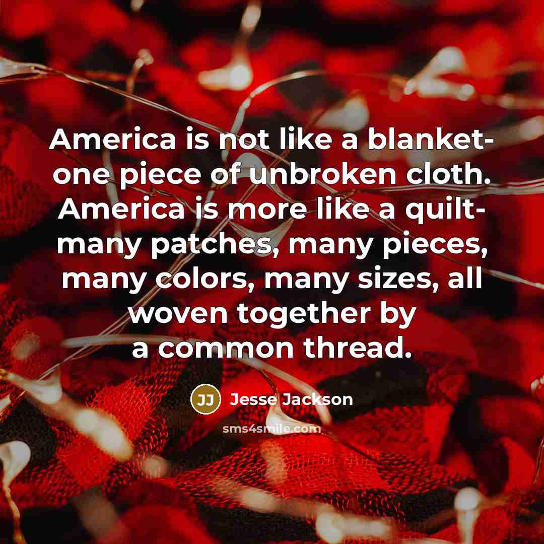 “America is not like a blanket- one piece of unbroken…” quote by Jesse Jackson