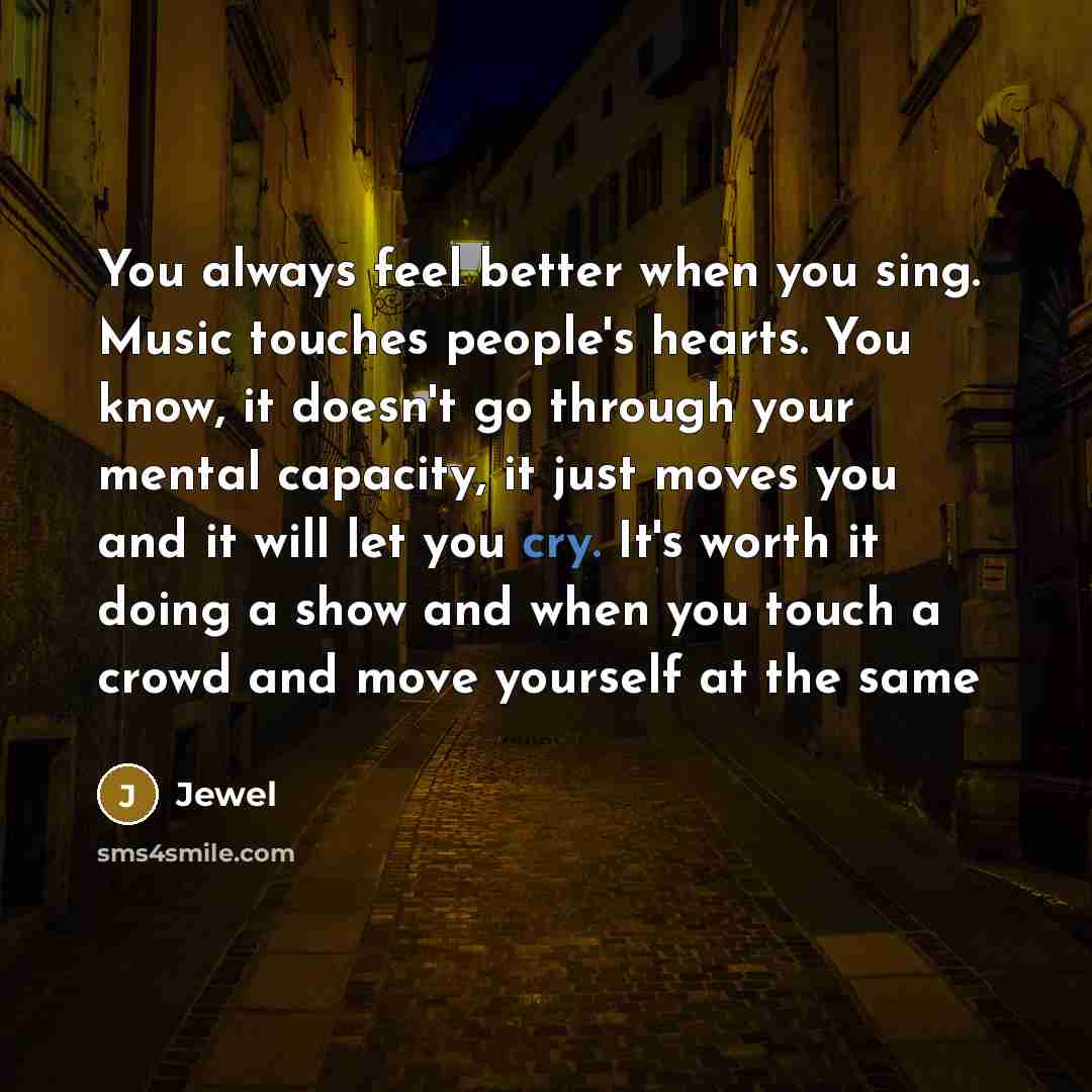 “You always feel better when you sing. Music touches people's…” quote by Jewel