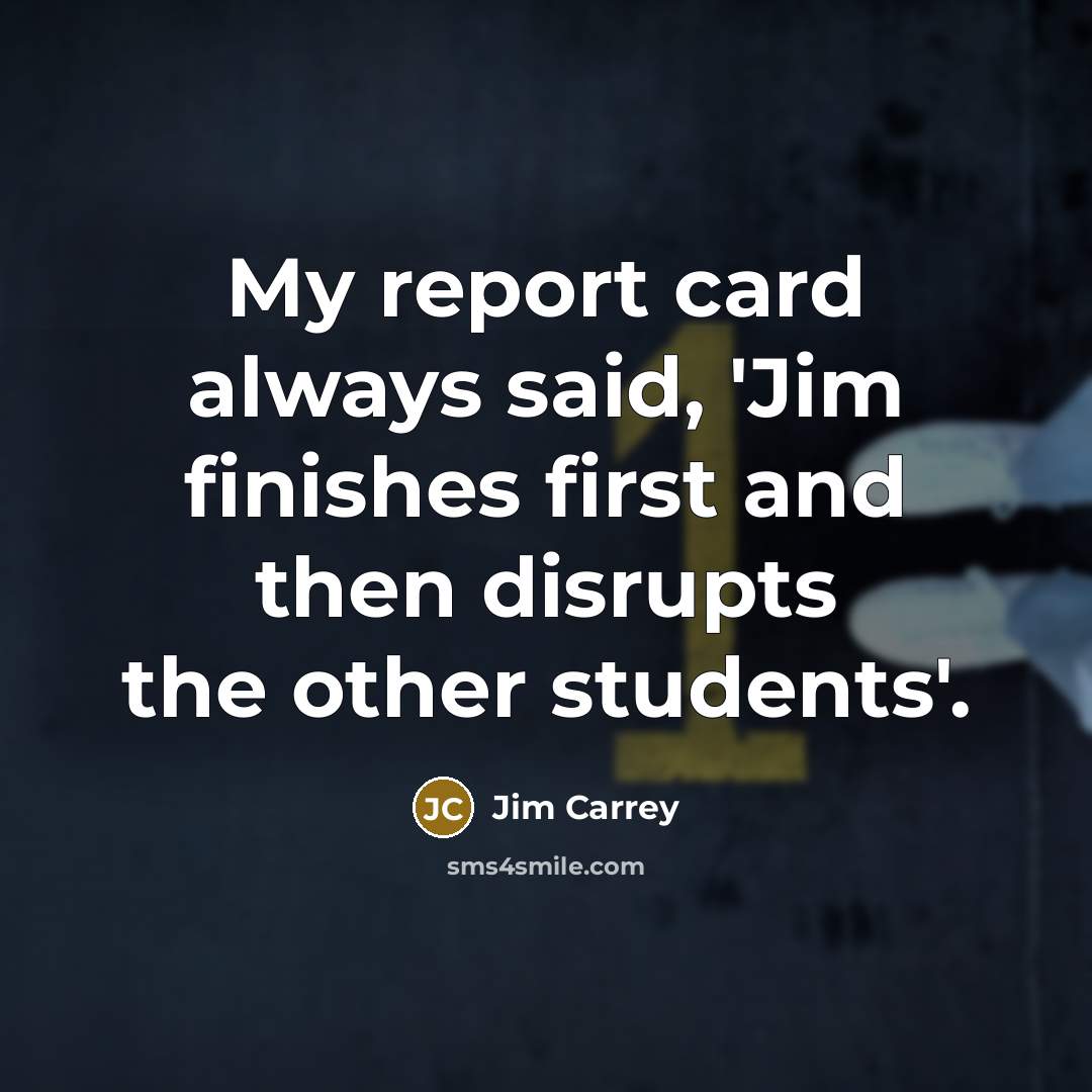 “My report card always said, 'Jim finishes first and then…” quote by Jim Carrey