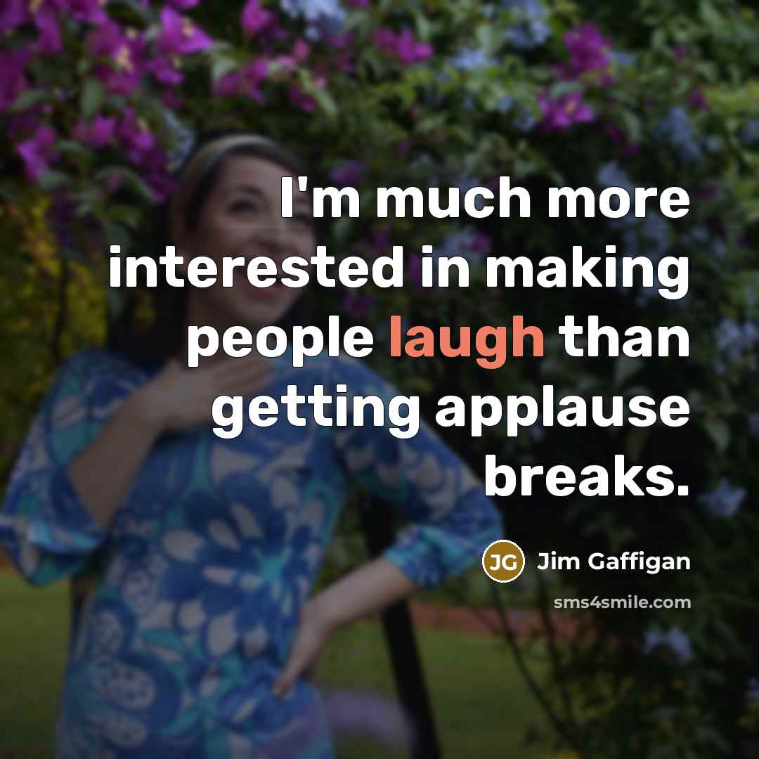 “I'm much more interested in making people laugh than getting…” quote by Jim Gaffigan