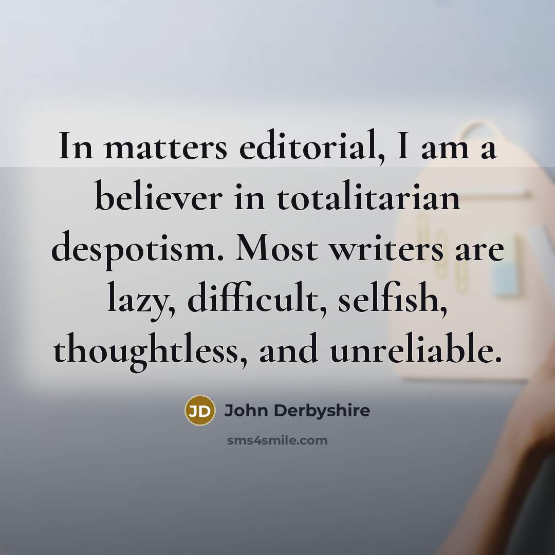 “In matters editorial, I am a believer in totalitarian despotism.…” quote by John Derbyshire