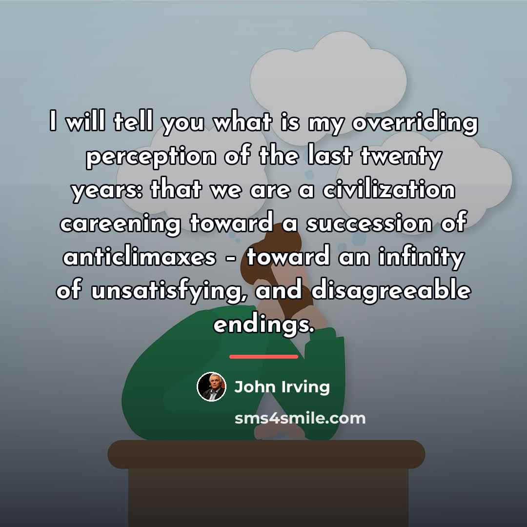 “I will tell you what is my overriding perception of…” quote by John Irving
