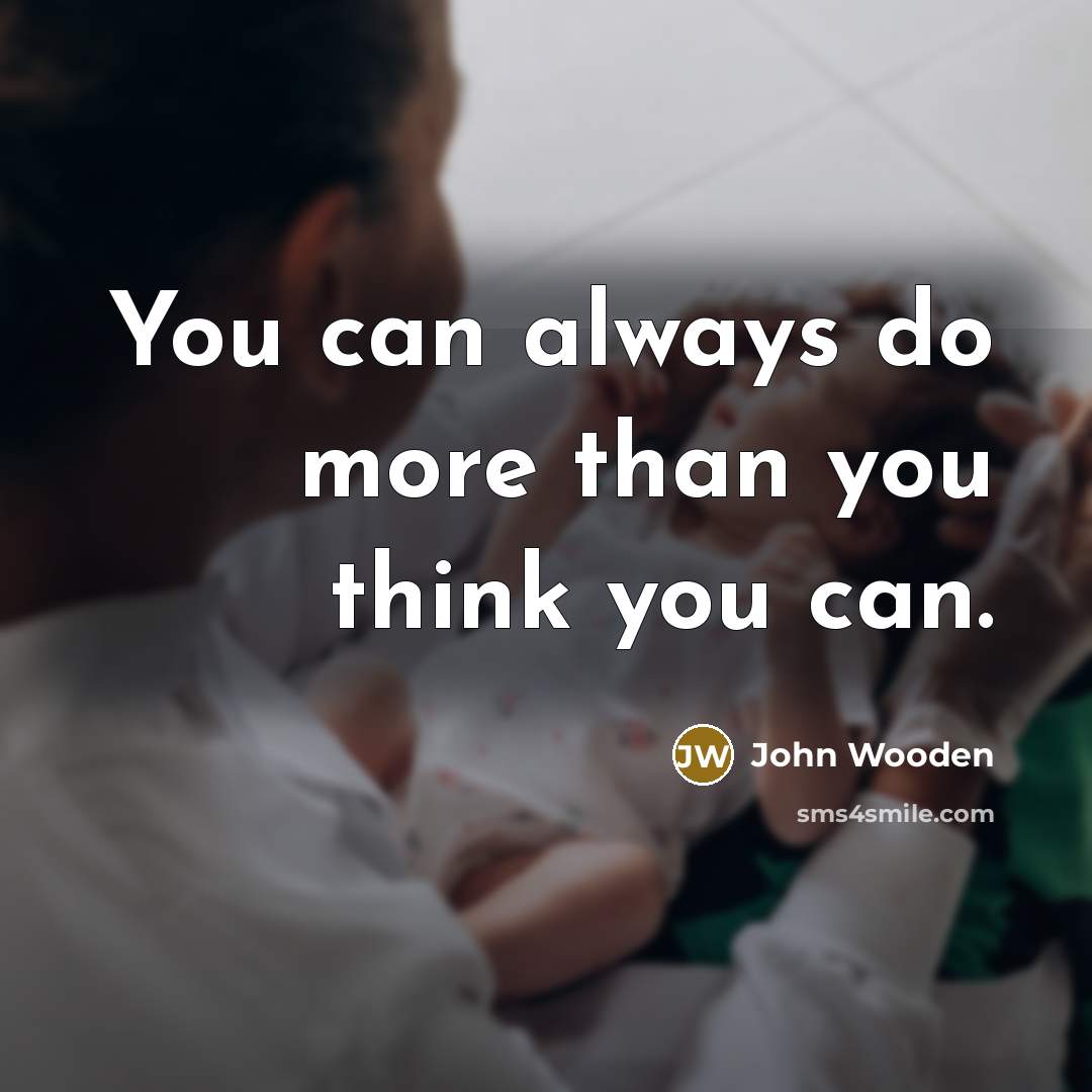 “You can always do more than you think you can.…” quote by John Wooden