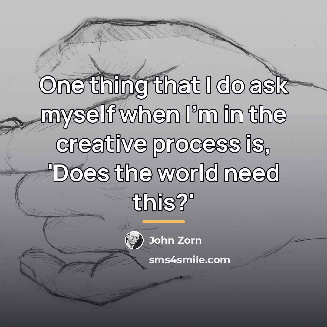 “One thing that I do ask myself when I'm in…” quote by John Zorn