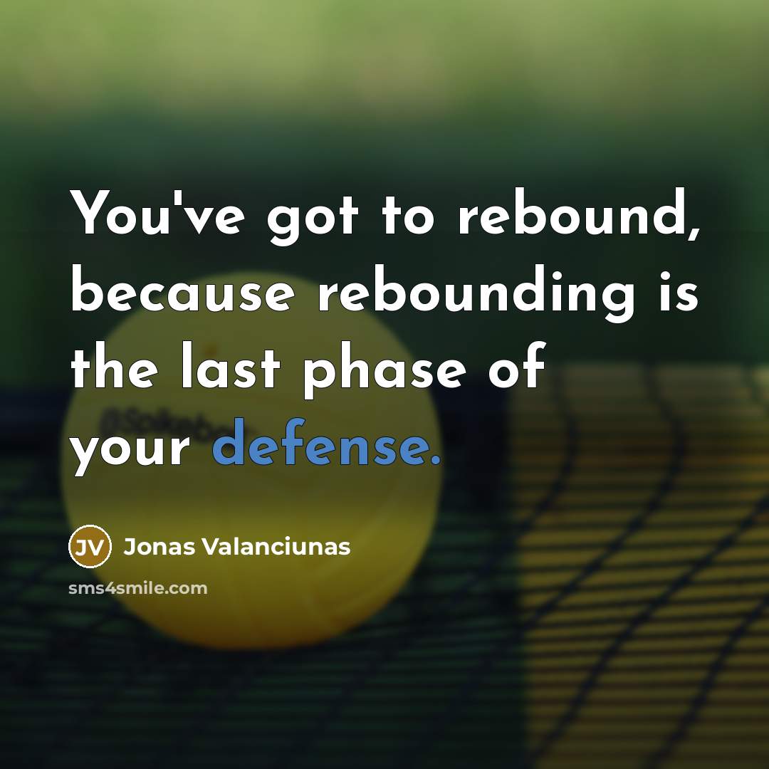 “You've got to rebound, because rebounding is the last phase…” quote by Jonas Valanciunas