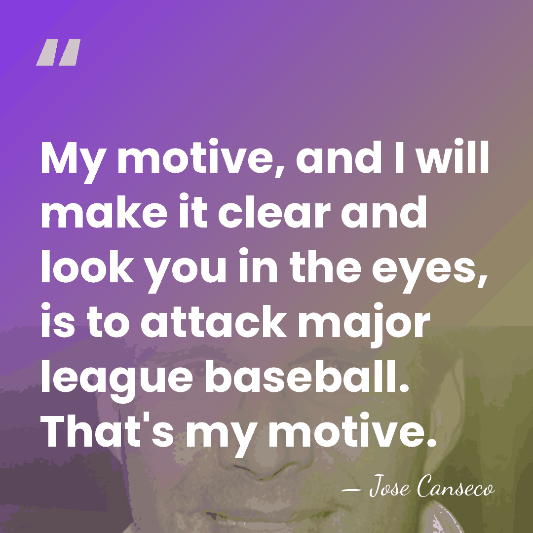 My motive, and I will make it clear and look you in&hellip; - Jose Canseco