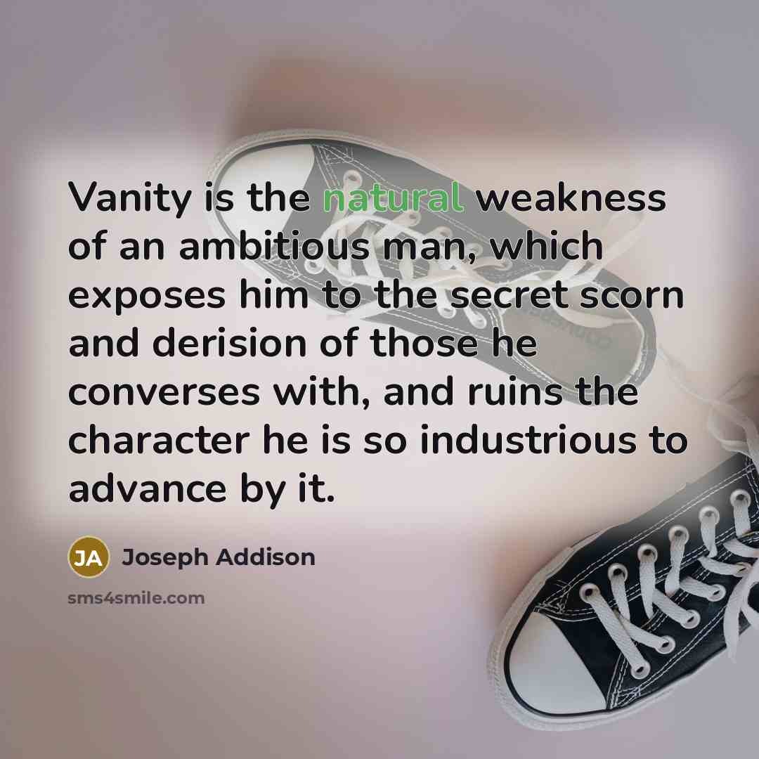 “Vanity is the natural weakness of an ambitious man, which…” quote by Joseph Addison
