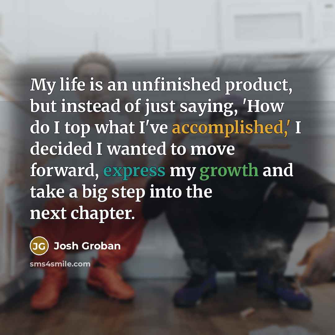 “My life is an unfinished product, but instead of just…” quote by Josh Groban