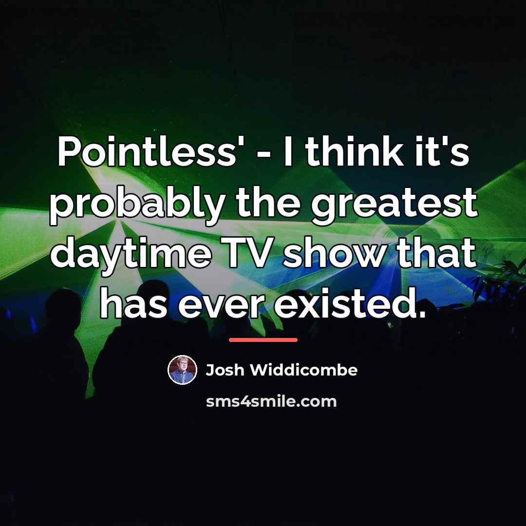 “Pointless' - I think it's probably the greatest daytime TV…” quote by Josh Widdicombe