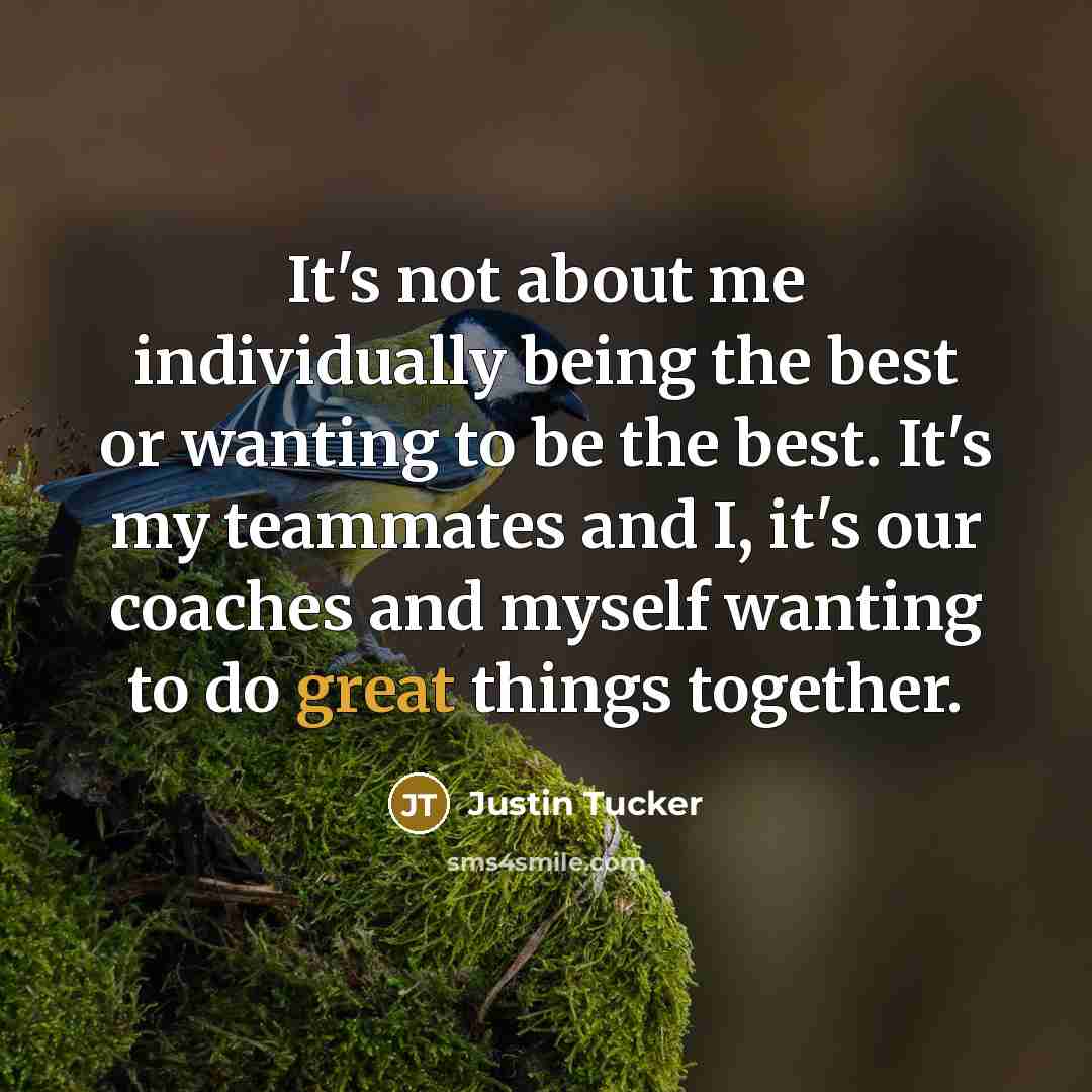 “It's not about me individually being the best or wanting…” quote by Justin Tucker