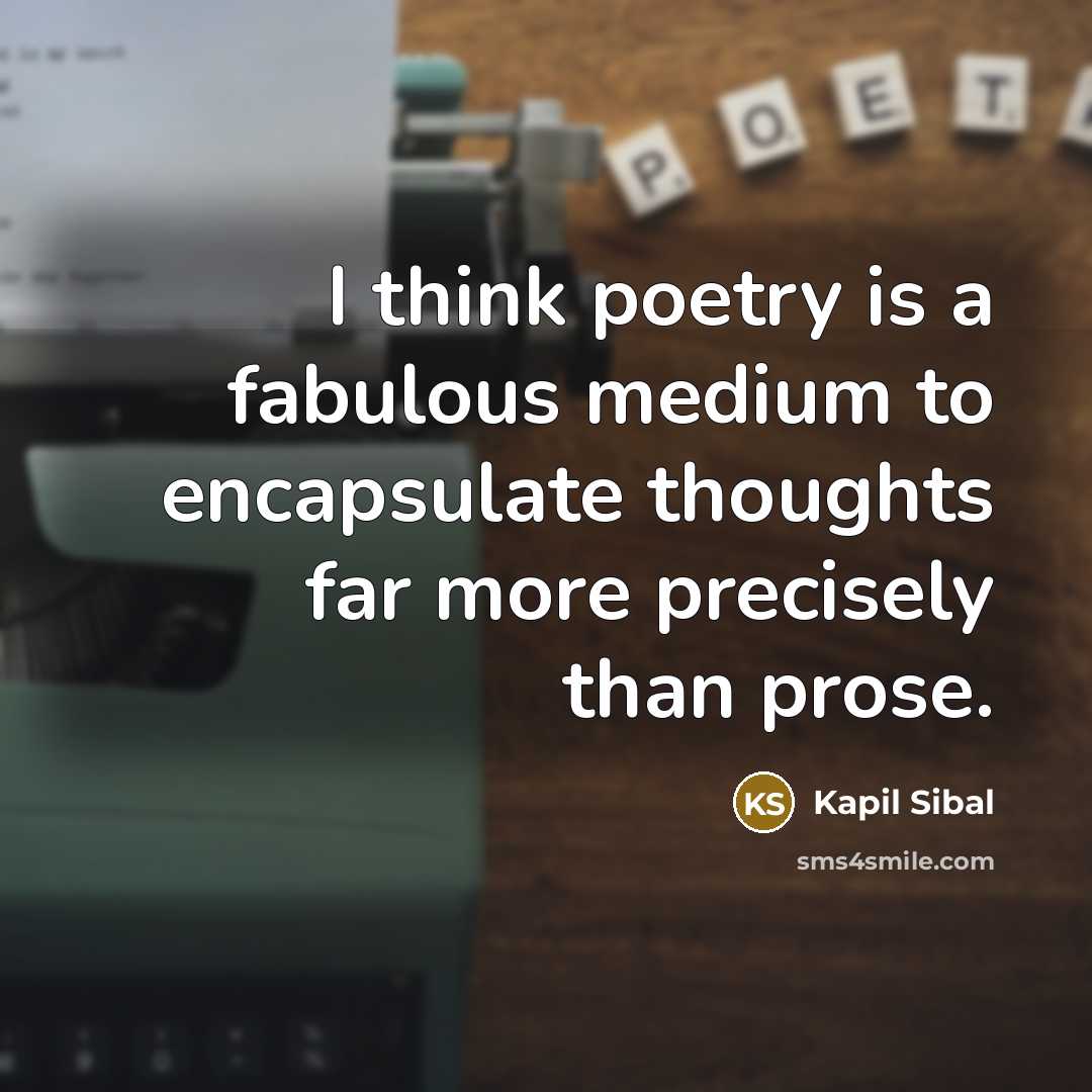 “I think poetry is a fabulous medium to encapsulate thoughts…” quote by Kapil Sibal